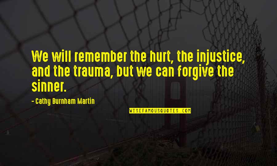 Burnham's Quotes By Cathy Burnham Martin: We will remember the hurt, the injustice, and
