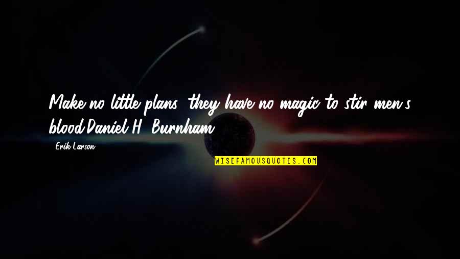 Burnham's Quotes By Erik Larson: Make no little plans; they have no magic