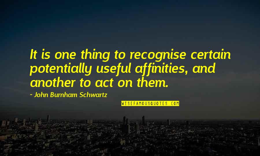 Burnham's Quotes By John Burnham Schwartz: It is one thing to recognise certain potentially