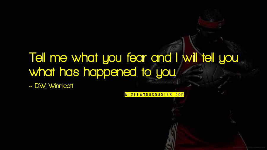 Burnice Kraemer Quotes By D.W. Winnicott: Tell me what you fear and I will