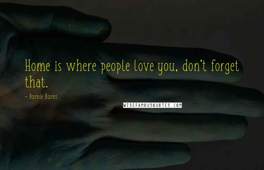 Burnie Burns quotes: Home is where people love you, don't forget that.