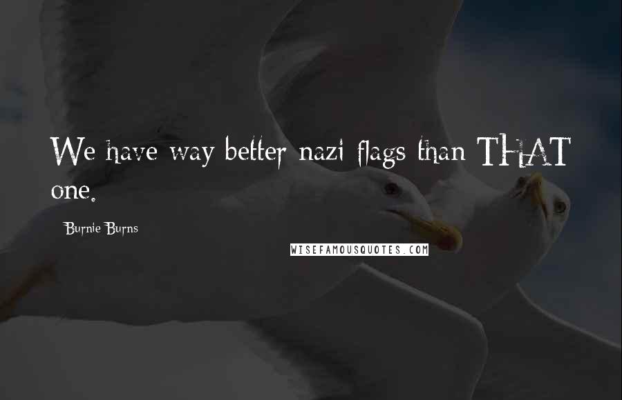 Burnie Burns quotes: We have way better nazi flags than THAT one.