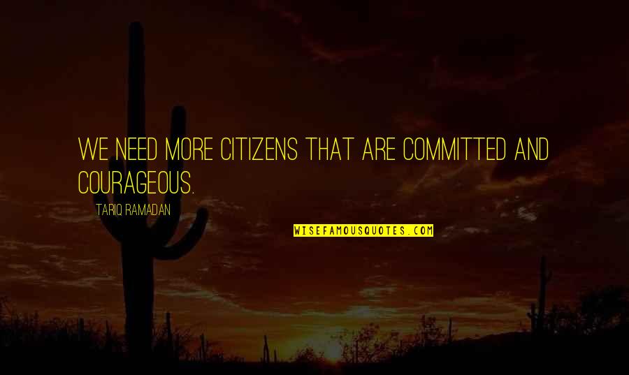 Burnie Thompson Quotes By Tariq Ramadan: We need more citizens that are committed and