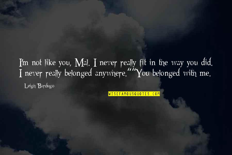 Burnier Location Quotes By Leigh Bardugo: I'm not like you, Mal. I never really Burnier Location Quotes By Leigh Bardugo: I'm not like you, Mal. I never really
