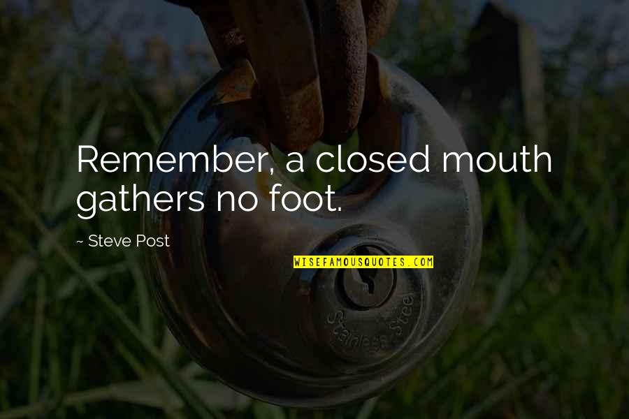 Burnier Location Quotes By Steve Post: Remember, a closed mouth gathers no foot. Burnier Location Quotes By Steve Post: Remember, a closed mouth gathers no foot.