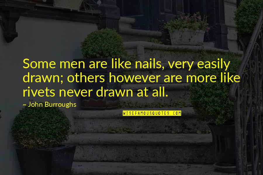 Burnikie Quotes By John Burroughs: Some men are like nails, very easily drawn;