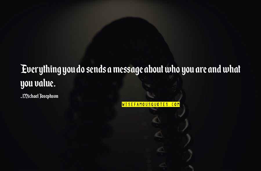 Burnikie Quotes By Michael Josephson: Everything you do sends a message about who