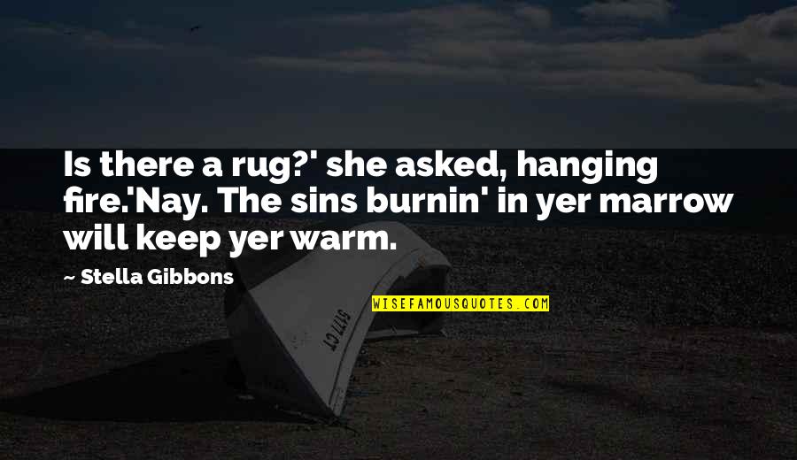 Burnin Quotes By Stella Gibbons: Is there a rug?' she asked, hanging fire.'Nay.