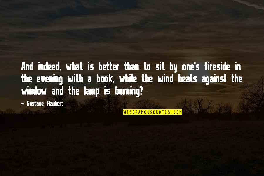 Burning A Book Quotes By Gustave Flaubert: And indeed, what is better than to sit Burning A Book Quotes By Gustave Flaubert: And indeed, what is better than to sit