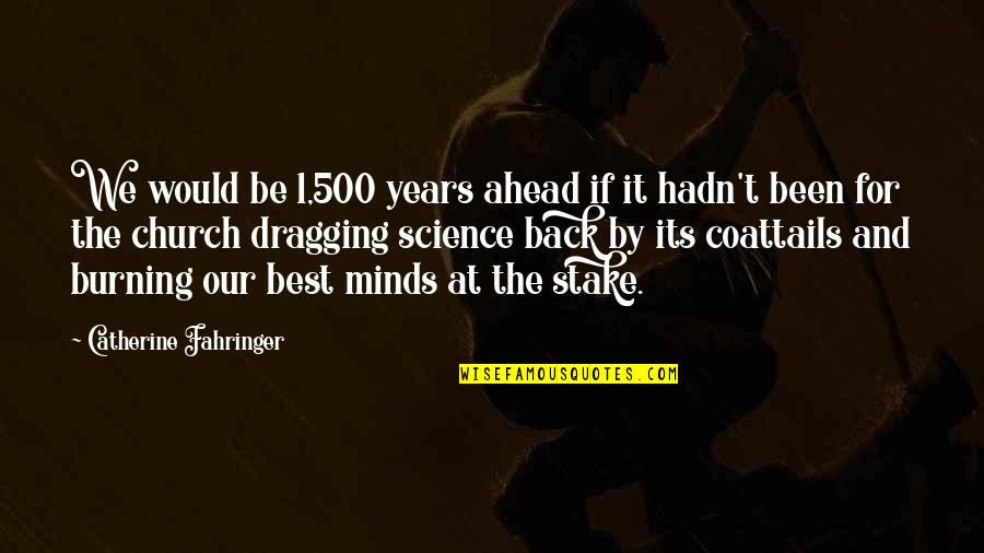 Burning At The Stake Quotes By Catherine Fahringer: We would be 1,500 years ahead if it Burning At The Stake Quotes By Catherine Fahringer: We would be 1,500 years ahead if it