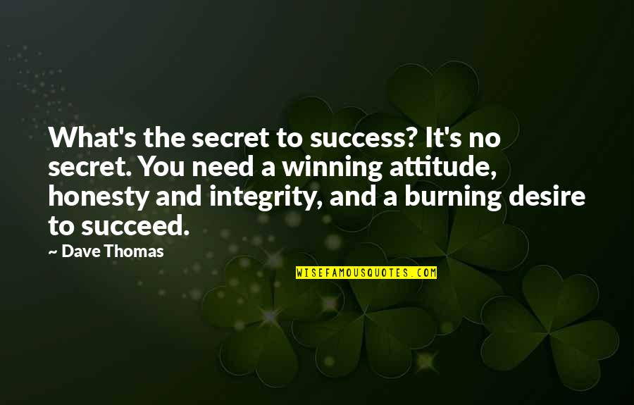Burning Attitude Quotes By Dave Thomas: What's the secret to success? It's no secret.