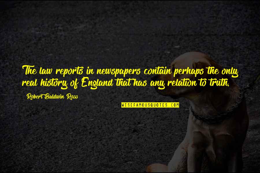 Burning Barns Quotes By Robert Baldwin Ross: The law reports in newspapers contain perhaps the