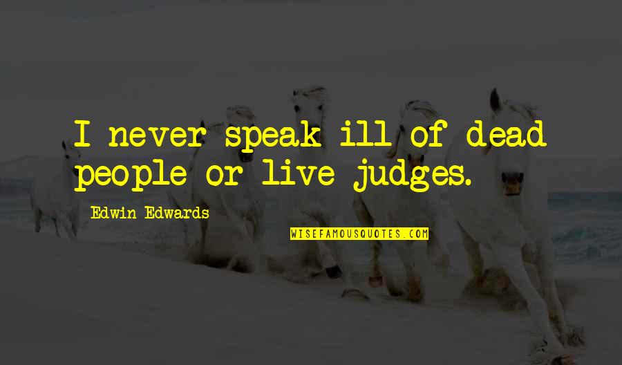 Burning Bed Movie Quotes By Edwin Edwards: I never speak ill of dead people or Burning Bed Movie Quotes By Edwin Edwards: I never speak ill of dead people or