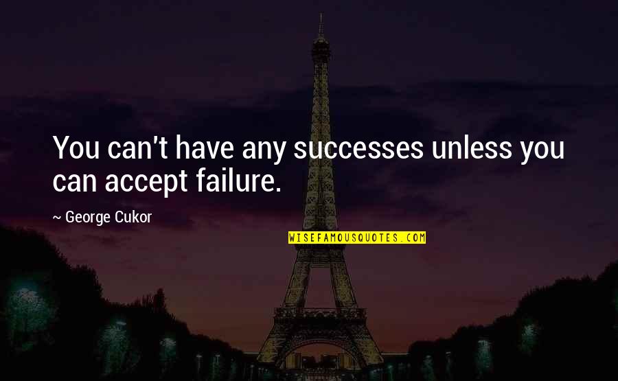 Burning Books Quotes By George Cukor: You can't have any successes unless you can Burning Books Quotes By George Cukor: You can't have any successes unless you can