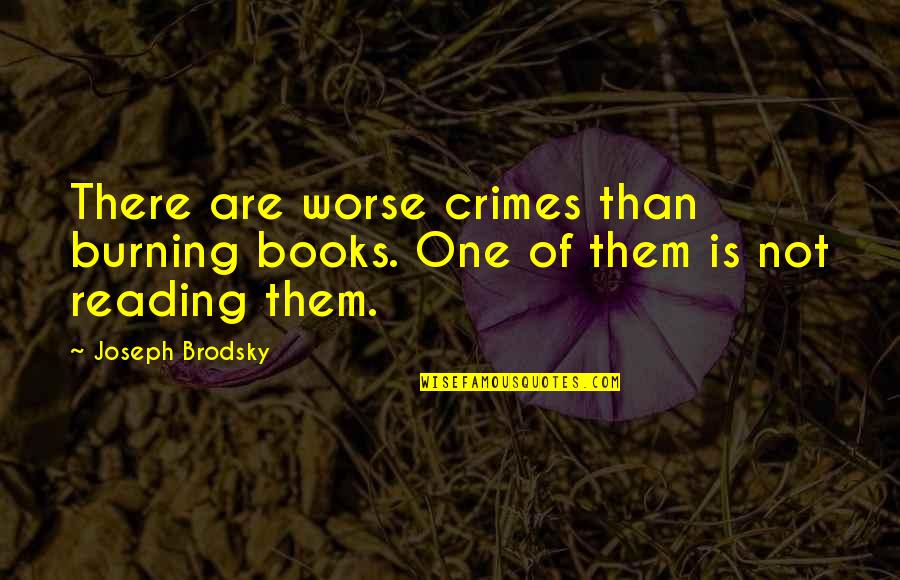 Burning Books Quotes By Joseph Brodsky: There are worse crimes than burning books. One
