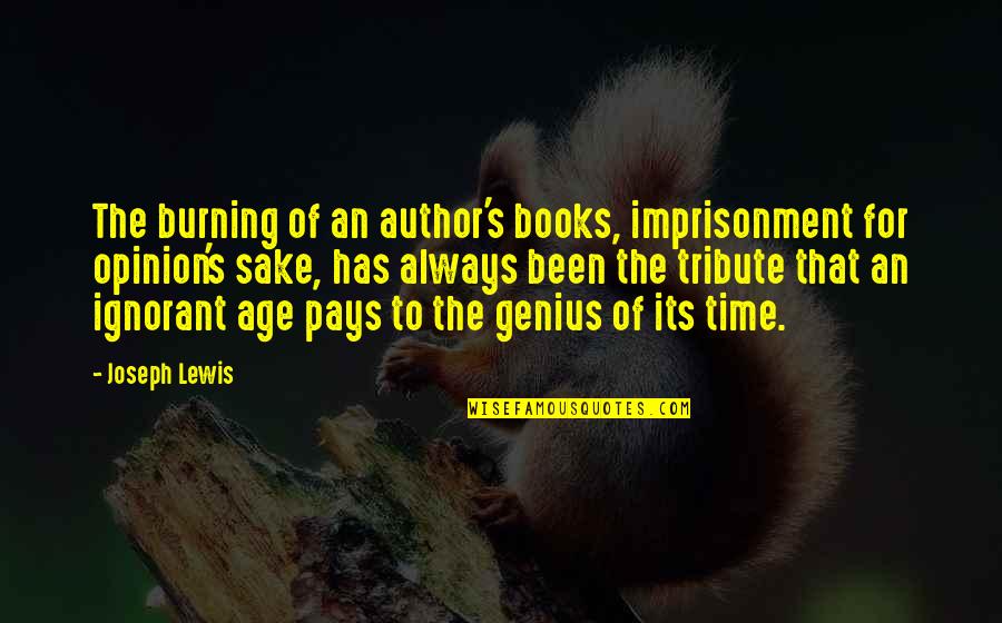 Burning Books Quotes By Joseph Lewis: The burning of an author's books, imprisonment for Burning Books Quotes By Joseph Lewis: The burning of an author's books, imprisonment for
