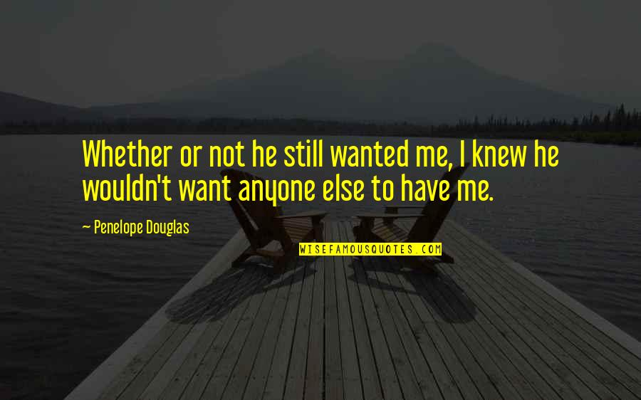 Burning Bright Quotes By Penelope Douglas: Whether or not he still wanted me, I