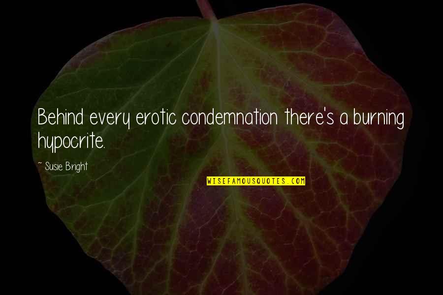 Burning Bright Quotes By Susie Bright: Behind every erotic condemnation there's a burning hypocrite.