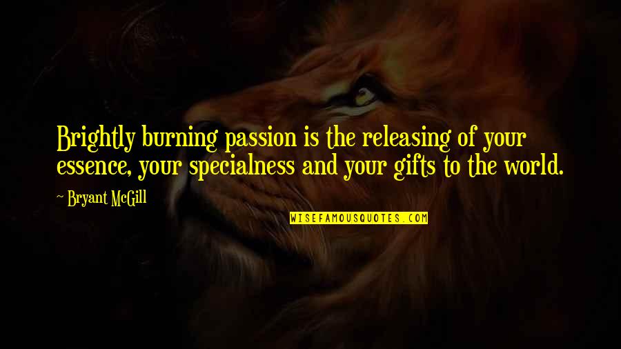 Burning Brightly Quotes By Bryant McGill: Brightly burning passion is the releasing of your