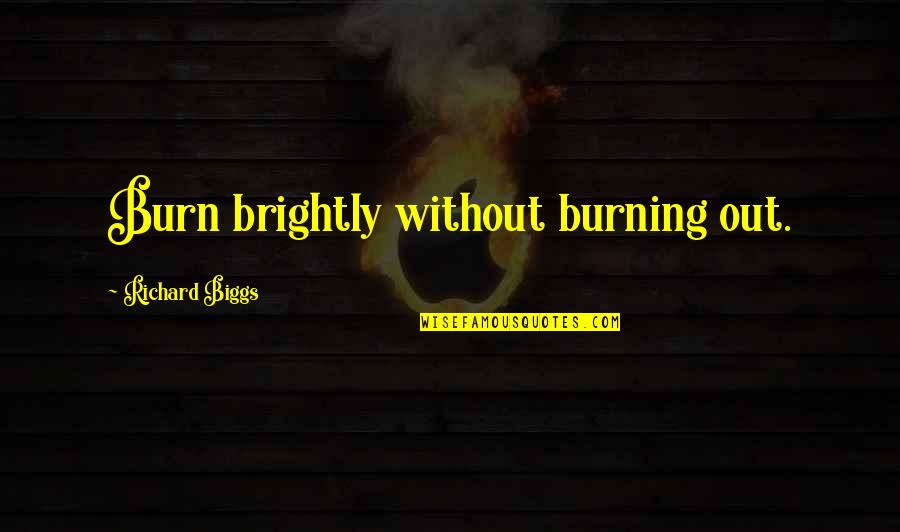 Burning Brightly Quotes By Richard Biggs: Burn brightly without burning out.
