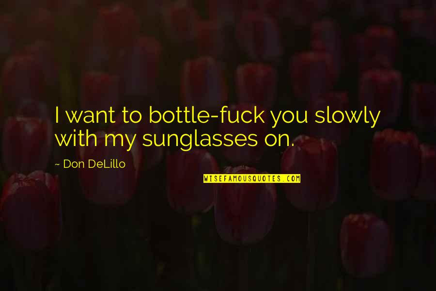 Burning Bush Quotes By Don DeLillo: I want to bottle-fuck you slowly with my