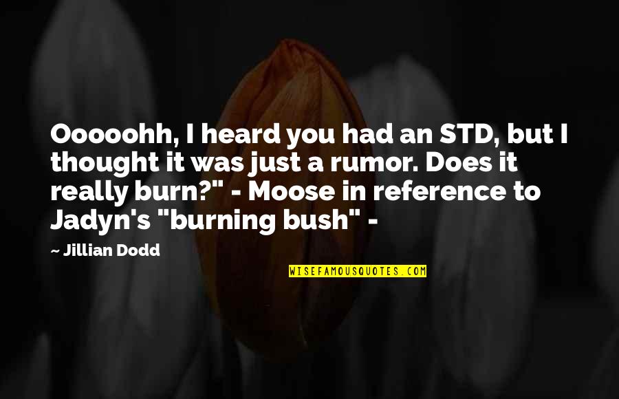 Burning Bush Quotes By Jillian Dodd: Ooooohh, I heard you had an STD, but