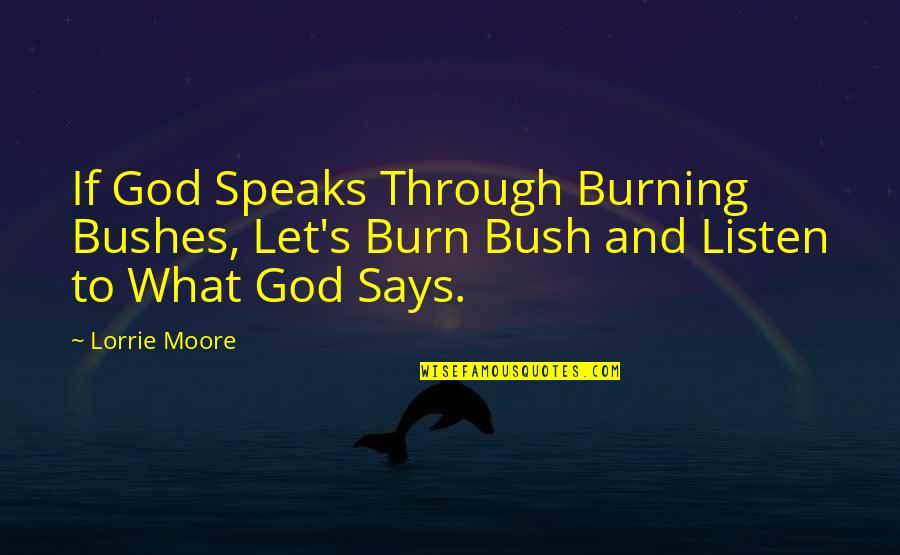 Burning Bush Quotes By Lorrie Moore: If God Speaks Through Burning Bushes, Let's Burn