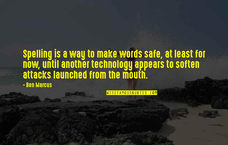 Burning Chrome Quotes By Ben Marcus: Spelling is a way to make words safe,