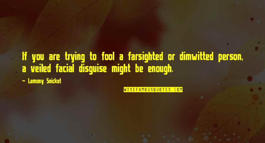 Burning Chrome Quotes By Lemony Snicket: If you are trying to fool a farsighted