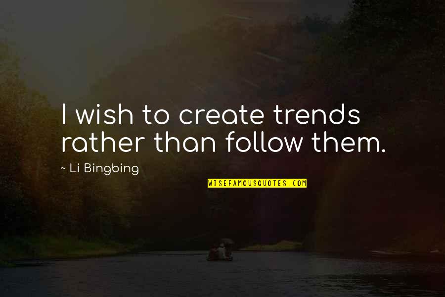 Burning Daylight Quotes By Li Bingbing: I wish to create trends rather than follow