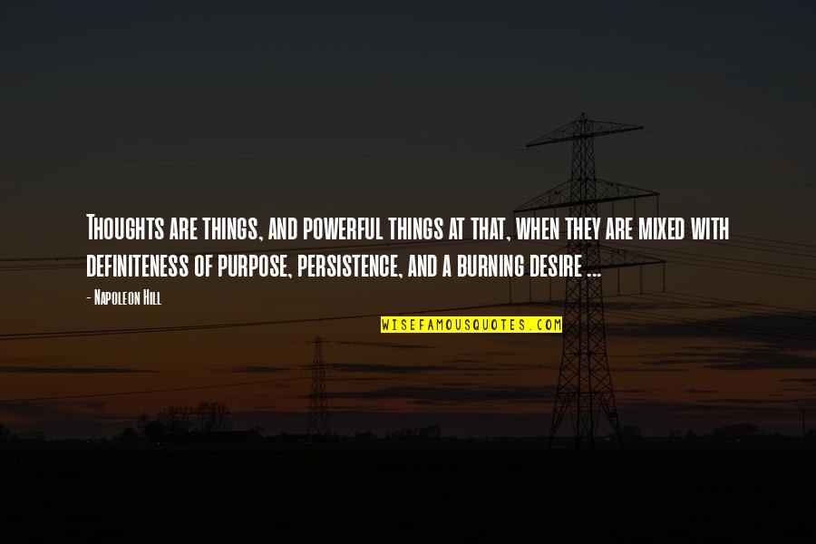 Burning Desire Quotes By Napoleon Hill: Thoughts are things, and powerful things at that,