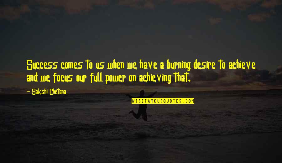 Burning Desire Quotes By Sakshi Chetana: Success comes to us when we have a