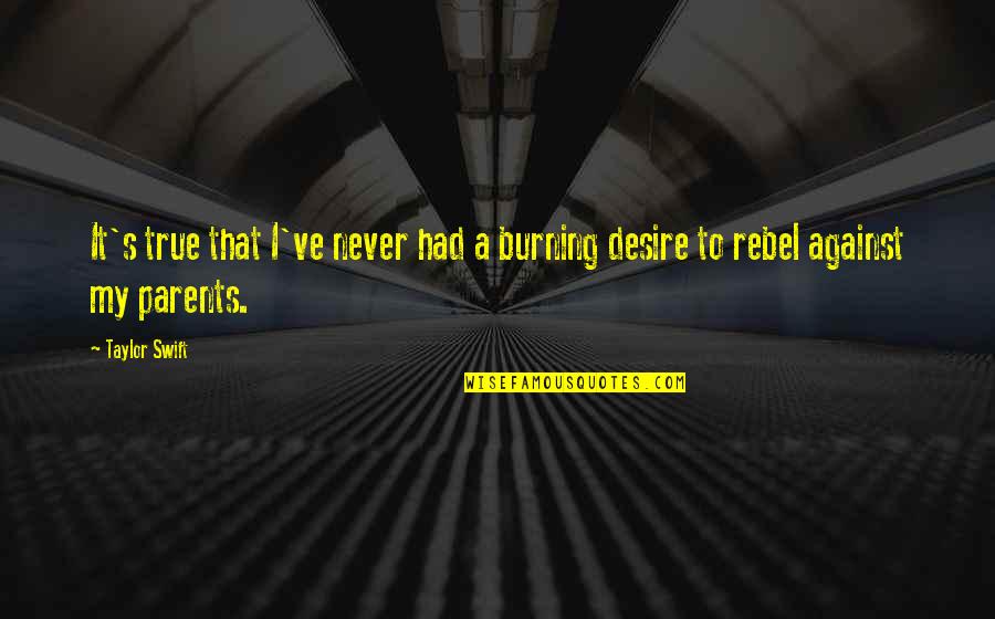 Burning Desire Quotes By Taylor Swift: It's true that I've never had a burning