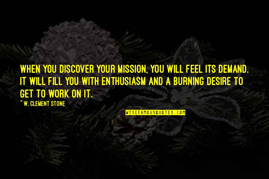 Burning Desire Quotes By W. Clement Stone: When you discover your mission, you will feel