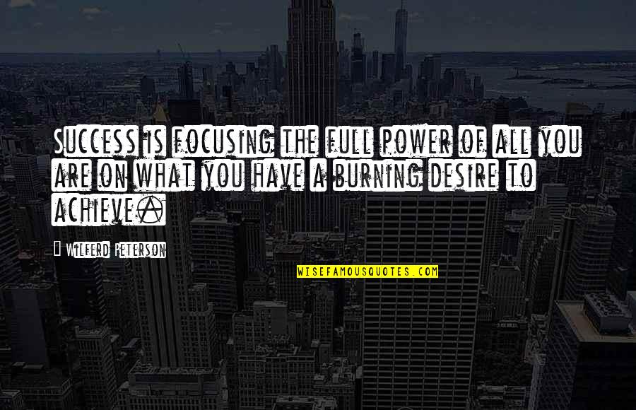 Burning Desire Quotes By Wilferd Peterson: Success is focusing the full power of all