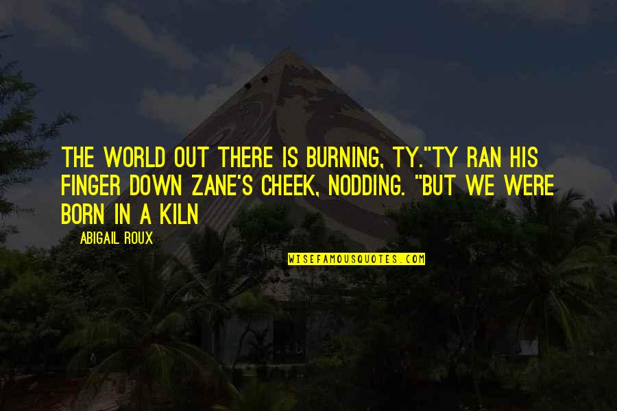 Burning Down All Quotes By Abigail Roux: The world out there is burning, Ty."Ty ran