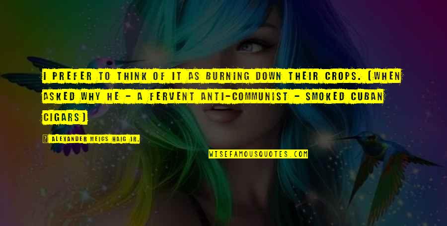 Burning Down All Quotes By Alexander Meigs Haig Jr.: I prefer to think of it as burning Burning Down All Quotes By Alexander Meigs Haig Jr.: I prefer to think of it as burning