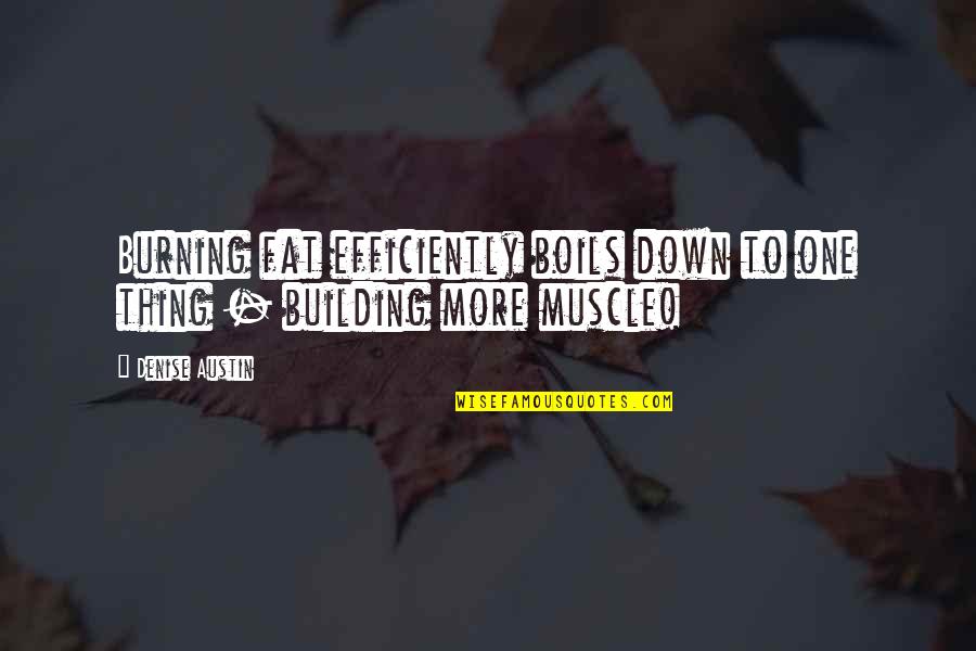 Burning Down All Quotes By Denise Austin: Burning fat efficiently boils down to one thing