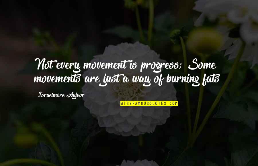 Burning Fats Quotes By Israelmore Ayivor: Not every movement is progress; Some movements are