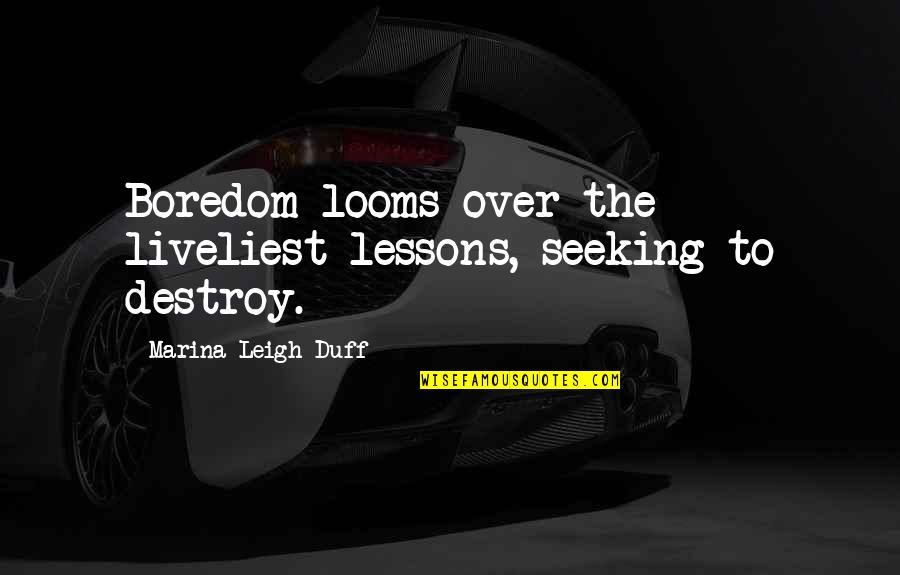 Burning Fats Quotes By Marina Leigh Duff: Boredom looms over the liveliest lessons, seeking to
