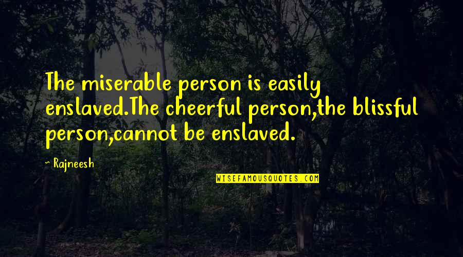 Burning Fats Quotes By Rajneesh: The miserable person is easily enslaved.The cheerful person,the