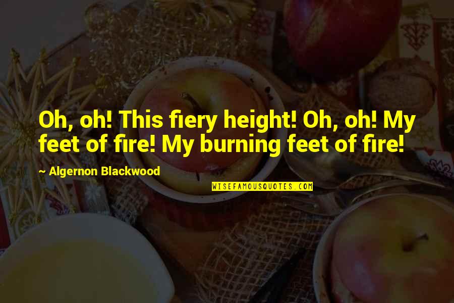 Burning Fire Quotes By Algernon Blackwood: Oh, oh! This fiery height! Oh, oh! My
