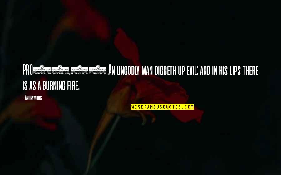 Burning Fire Quotes By Anonymous: PRO16.27 An ungodly man diggeth up evil: and