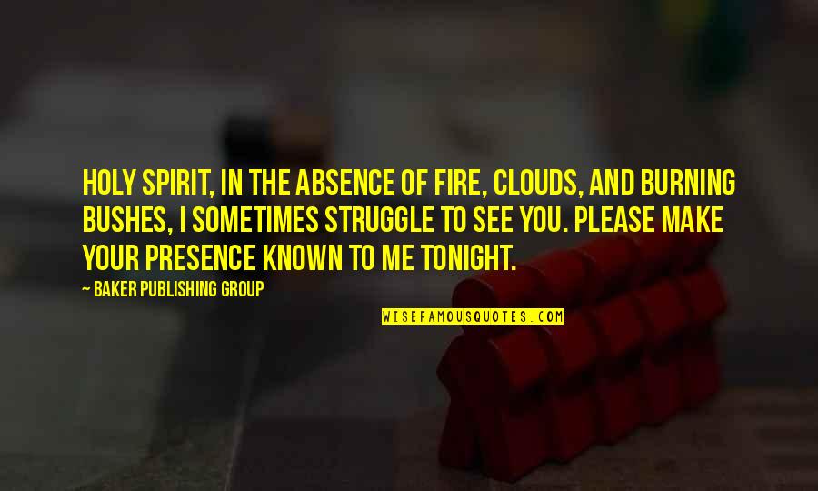 Burning Fire Quotes By Baker Publishing Group: Holy Spirit, in the absence of fire, clouds,