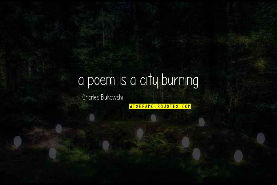 Burning Fire Quotes By Charles Bukowski: a poem is a city burning