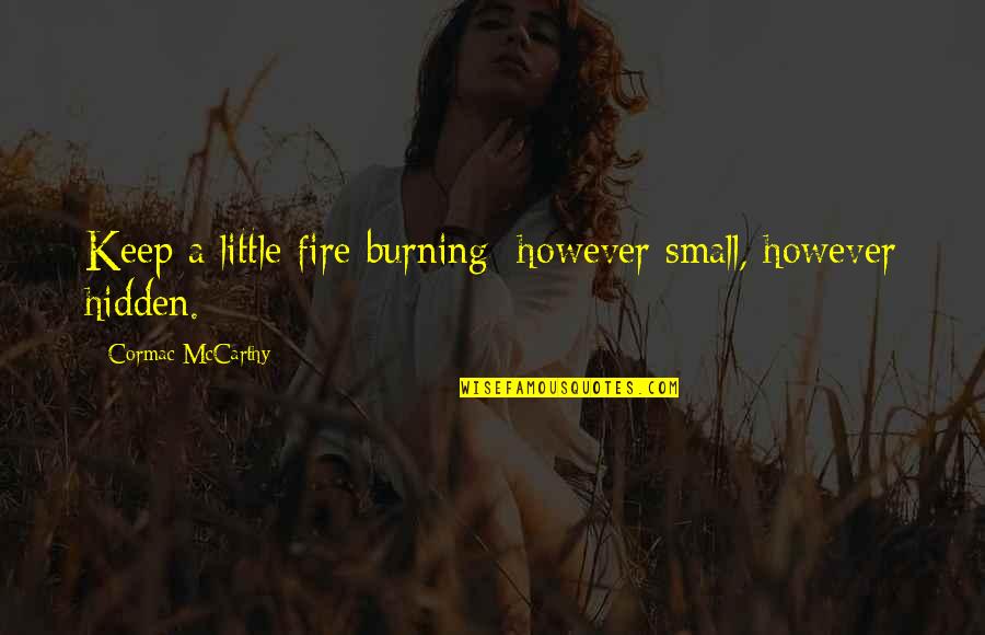 Burning Fire Quotes By Cormac McCarthy: Keep a little fire burning; however small, however