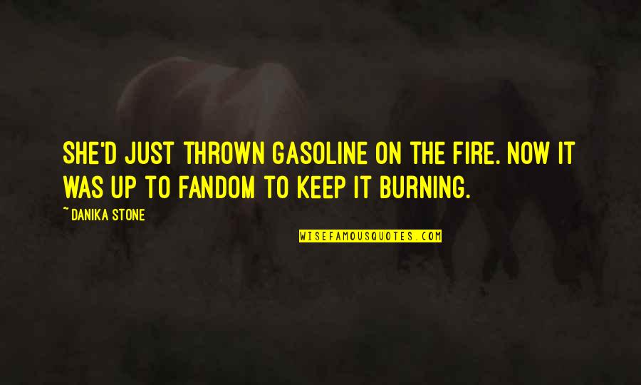 Burning Fire Quotes By Danika Stone: She'd just thrown gasoline on the fire. Now