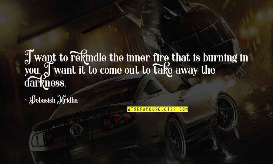 Burning Fire Quotes By Debasish Mridha: I want to rekindle the inner fire that