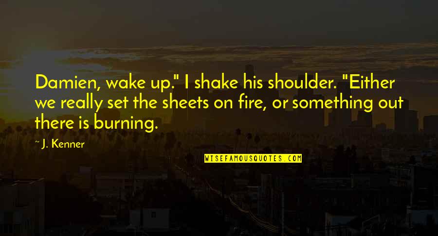 Burning Fire Quotes By J. Kenner: Damien, wake up." I shake his shoulder. "Either
