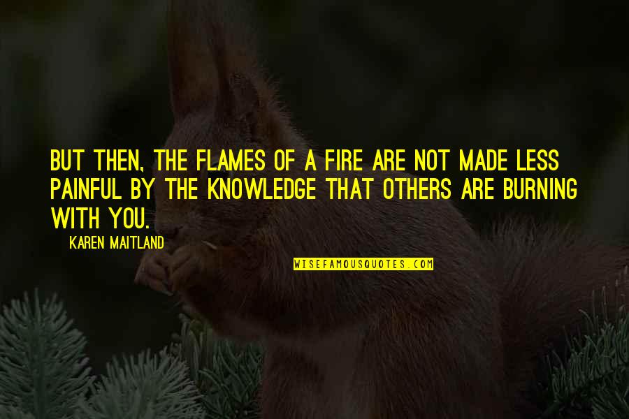 Burning Fire Quotes By Karen Maitland: But then, the flames of a fire are